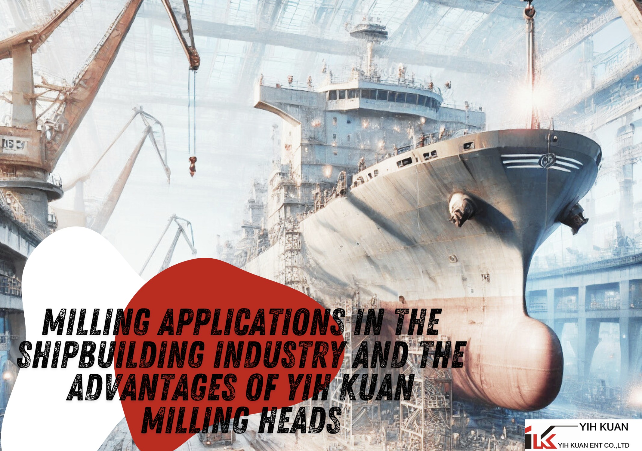 Milling Applications in the Shipbuilding Industry and the Advantages of Yih Kuan Milling Heads