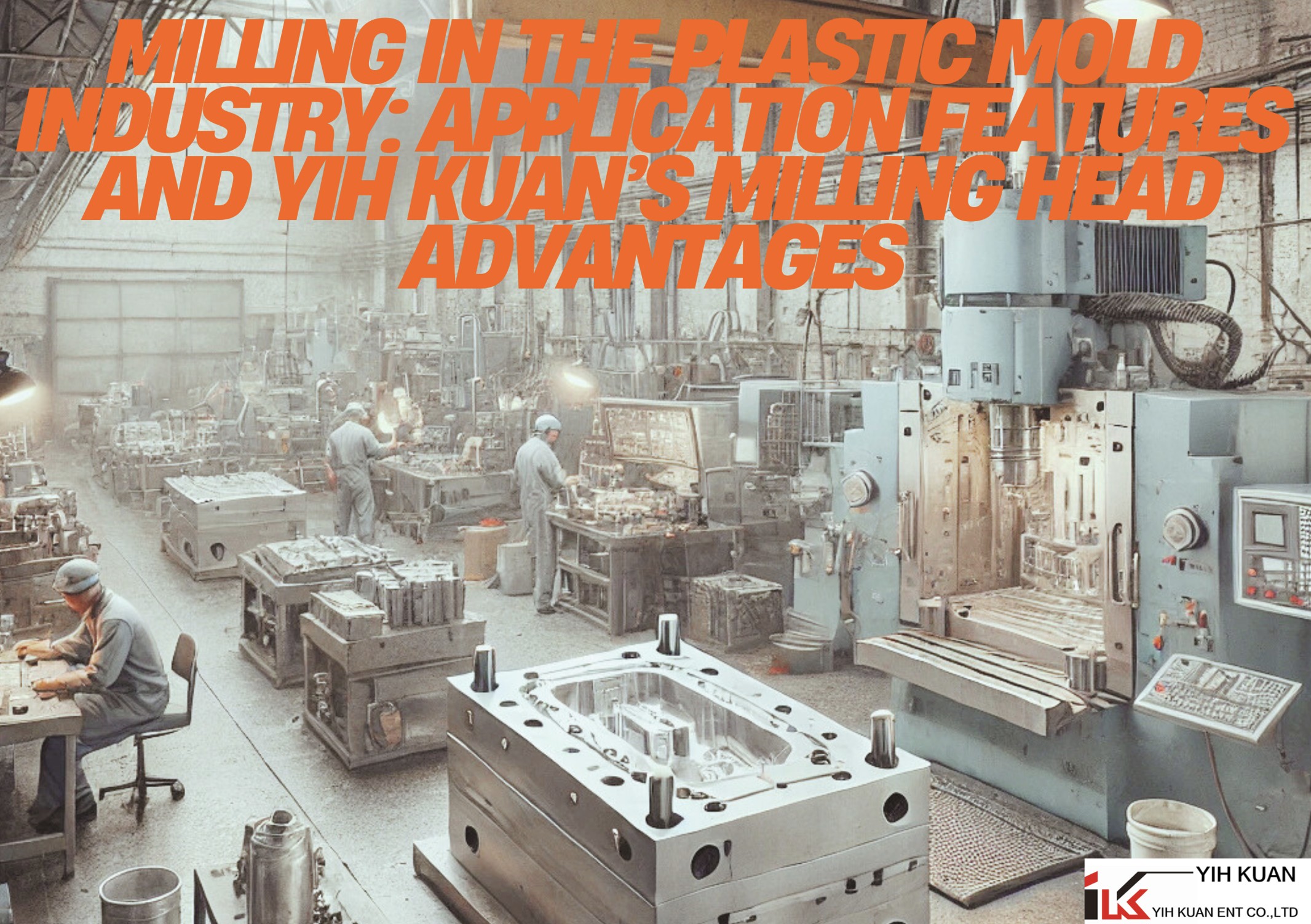 Milling in the Plastic Mold Industry: Application Features and Yih Kuan’s Milling Head Advantages